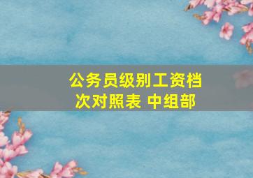 公务员级别工资档次对照表 中组部